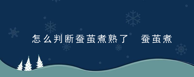 怎么判断蚕茧煮熟了 蚕茧煮多久熟